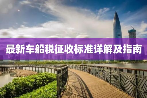 最新車船稅征收標準詳解及指南