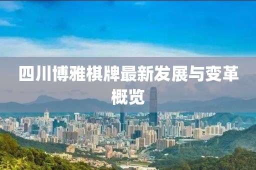 四川博雅棋牌最新發(fā)展與變革概覽