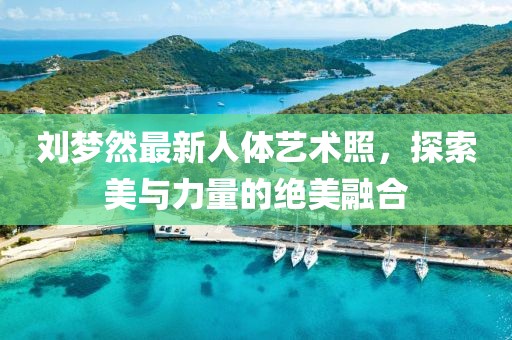 劉夢(mèng)然最新人體藝術(shù)照，探索美與力量的絕美融合
