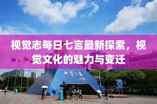 視覺志每日七言最新探索，視覺文化的魅力與變遷