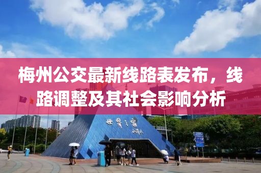 梅州公交最新線路表發(fā)布，線路調(diào)整及其社會影響分析
