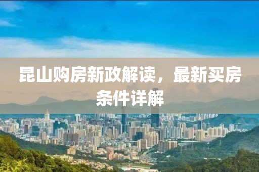 昆山購(gòu)房新政解讀，最新買房條件詳解