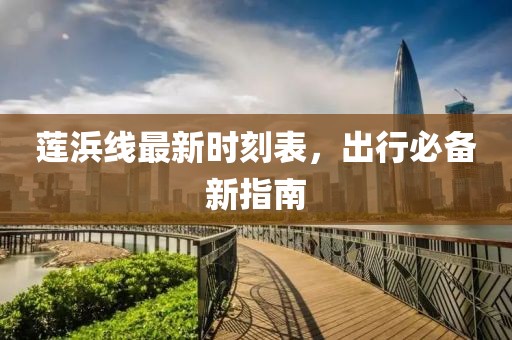 蓮浜線最新時刻表，出行必備新指南