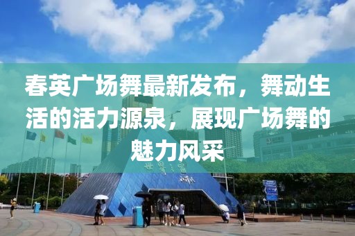 春英廣場(chǎng)舞最新發(fā)布，舞動(dòng)生活的活力源泉，展現(xiàn)廣場(chǎng)舞的魅力風(fēng)采