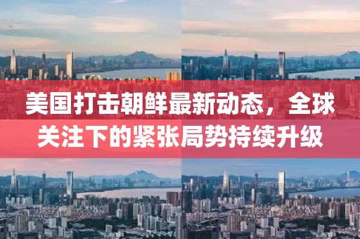 美國打擊朝鮮最新動(dòng)態(tài)，全球關(guān)注下的緊張局勢(shì)持續(xù)升級(jí)