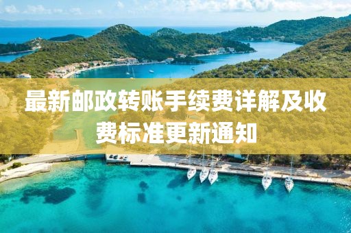 最新郵政轉(zhuǎn)賬手續(xù)費(fèi)詳解及收費(fèi)標(biāo)準(zhǔn)更新通知
