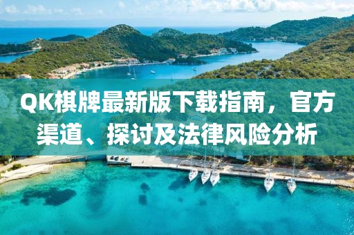 QK棋牌最新版下載指南，官方渠道、探討及法律風(fēng)險分析