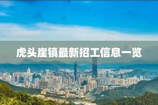 虎頭崖鎮(zhèn)最新招工信息一覽