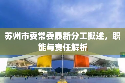 蘇州市委常委最新分工概述，職能與責(zé)任解析