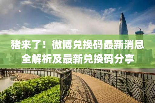 豬來了！微博兌換碼最新消息全解析及最新兌換碼分享