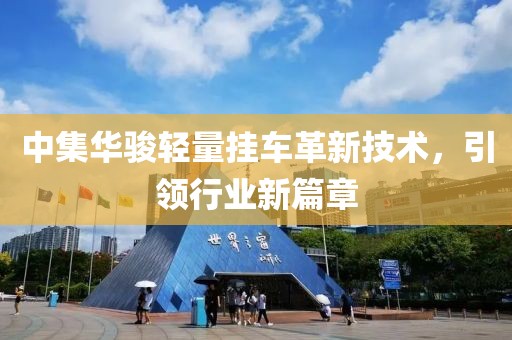 中集華駿輕量掛車革新技術(shù)，引領(lǐng)行業(yè)新篇章