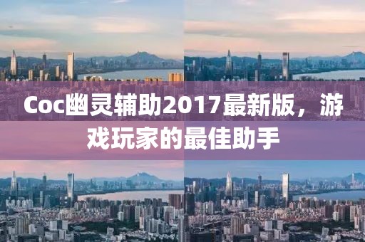 Coc幽靈輔助2017最新版，游戲玩家的最佳助手