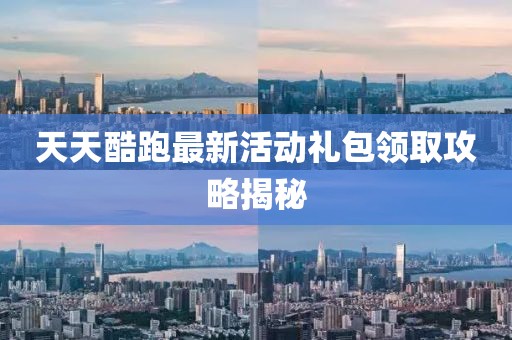 天天酷跑最新活動(dòng)禮包領(lǐng)取攻略揭秘
