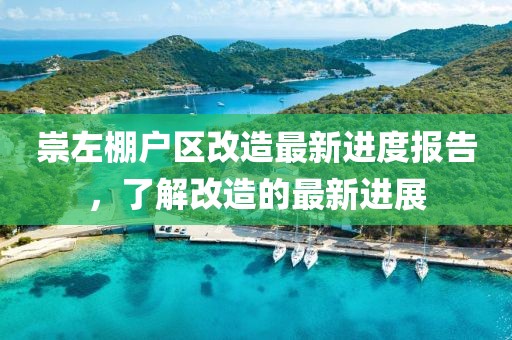 崇左棚戶區(qū)改造最新進度報告，了解改造的最新進展