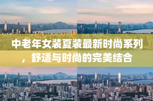 中老年女裝夏裝最新時尚系列，舒適與時尚的完美結(jié)合