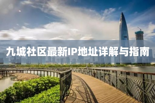 九城社區(qū)最新IP地址詳解與指南