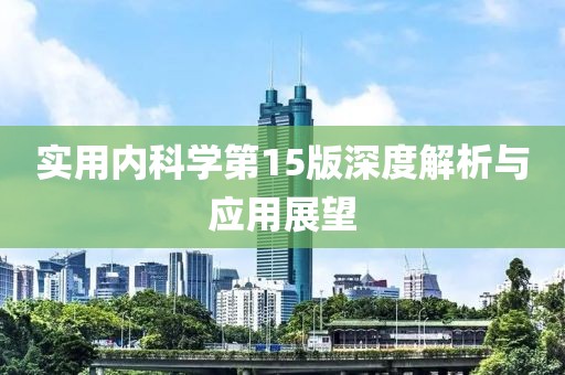 實用內(nèi)科學第15版深度解析與應用展望