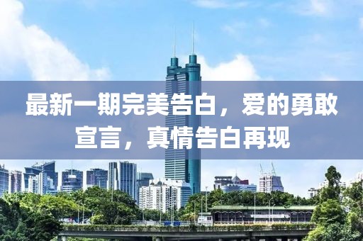 最新一期完美告白，愛的勇敢宣言，真情告白再現(xiàn)