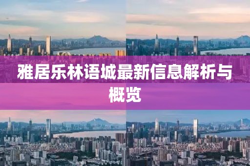 雅居樂林語城最新信息解析與概覽