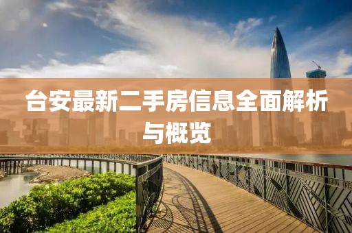 臺(tái)安最新二手房信息全面解析與概覽