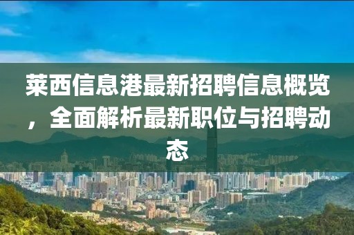 萊西信息港最新招聘信息概覽，全面解析最新職位與招聘動態(tài)
