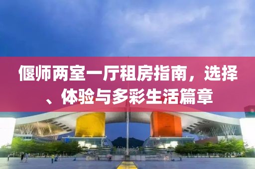 偃師兩室一廳租房指南，選擇、體驗與多彩生活篇章