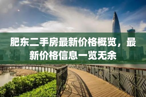 肥東二手房最新價(jià)格概覽，最新價(jià)格信息一覽無(wú)余