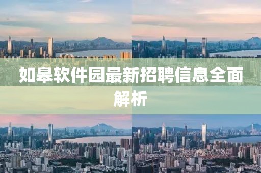 如皋軟件園最新招聘信息全面解析