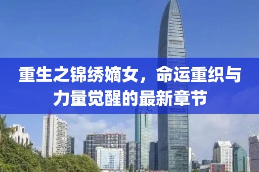 重生之錦繡嫡女，命運(yùn)重織與力量覺(jué)醒的最新章節(jié)