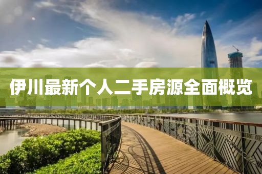 伊川最新個(gè)人二手房源全面概覽