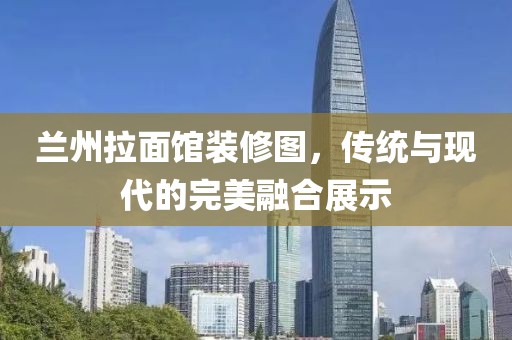 蘭州拉面館裝修圖，傳統(tǒng)與現(xiàn)代的完美融合展示