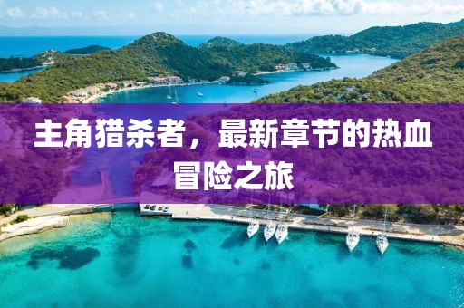主角獵殺者，最新章節(jié)的熱血冒險之旅