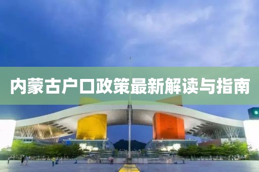 內(nèi)蒙古戶口政策最新解讀與指南