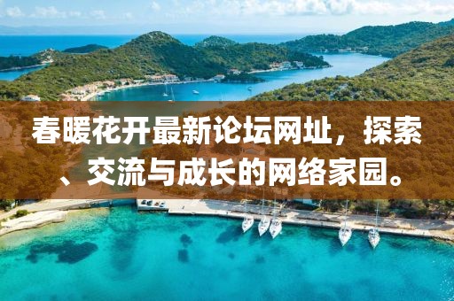 春暖花開(kāi)最新論壇網(wǎng)址，探索、交流與成長(zhǎng)的網(wǎng)絡(luò)家園。