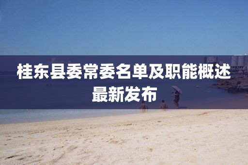 桂東縣委常委名單及職能概述最新發(fā)布