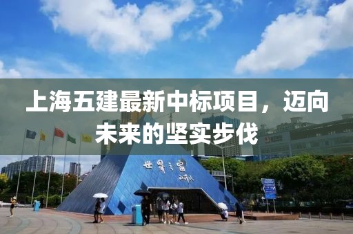 上海五建最新中標(biāo)項(xiàng)目，邁向未來(lái)的堅(jiān)實(shí)步伐